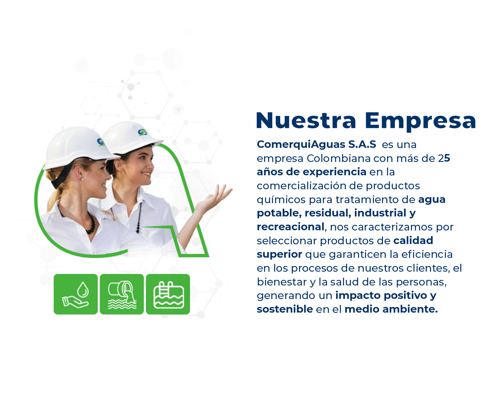 ComerquiAguas S.A.S es una empresa Colombiana con 25 años de experiencia en la Comercialización de productos químicos para tratamiento de Agua potable, Industrial, Recreacional y Residual, nos caracterizamos por seleccionar productos de calidad superior que garanticen la eficiencia en los procesos de nuestros clientes.